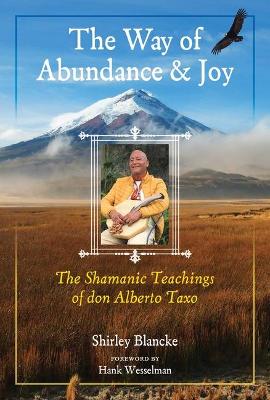 The Way of Abundance and Joy: The Shamanic Teachings of don Alberto Taxo book