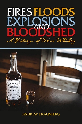 Fires, Floods, Explosions, and Bloodshed: A History of Texas Whiskey book