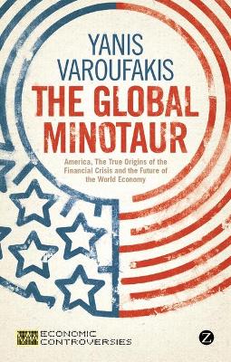 The Global Minotaur: America, the True Origins of the Financial Crisis and the Future of the World Economy book