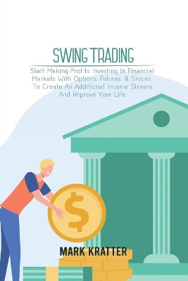 Swing Trading: A Complete Guide To Making Consistent Income Online With Trading Tools, Money Management, Routines, Rules, And Strategies Of A Professional Swing Trader book