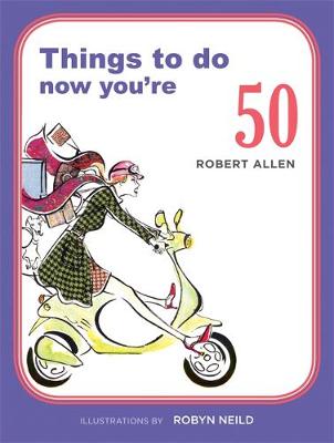 Things to Do Now That You're 50 by Robert Allen