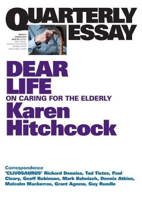 Dear Life: On Caring For The Elderly: Quarterly Essay 57 by Karen Hitchcock