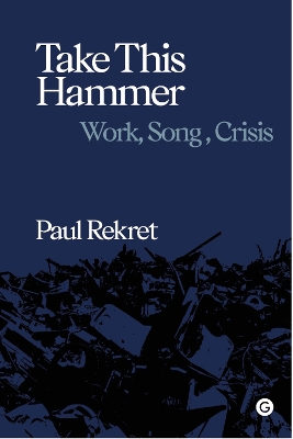 Take This Hammer: Work, Song, Crisis book