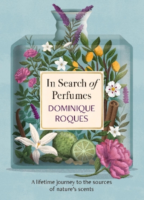 In Search of Perfumes: A lifetime journey to the sources of nature's scents book