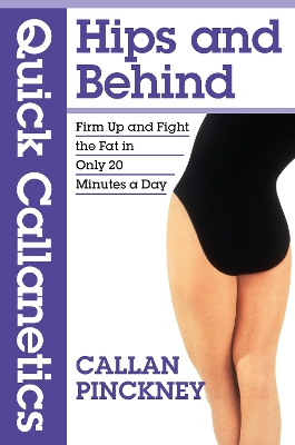 Quick Callanetics - Hips and Behind: Firm Up and Fight the Fat in Only 20 Minutes a Day by Callan Pinckney