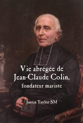A Short Life of Jean-Claude Colin Marist Founder (French Edition) by Justin Taylor