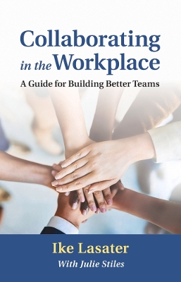 Collaborating in the Workplace: A Guide for Building Better Teams book