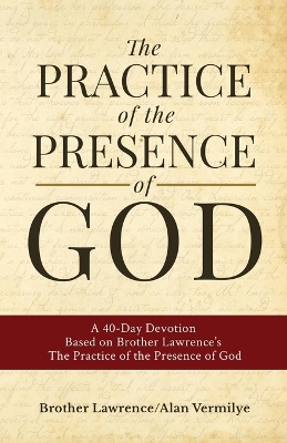 The Practice of the Presence of God: A 40-Day Devotion Based on Brother Lawrence's The Practice of the Presence of God (Includes Entire Book) book