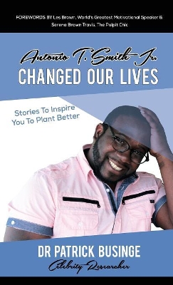 Antonio T. Smith Jr. Changed Our Lives: Stories To Inspire You To Plant Better by Patrick Businge