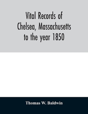 Vital records of Chelsea, Massachusetts: to the year 1850 book