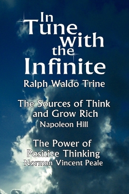 In Tune with the Infinite (the Sources of Think and Grow Rich by Napoleon Hill & the Power of Positive Thinking by Norman Vincent Peale) by Ralph Waldo Trine