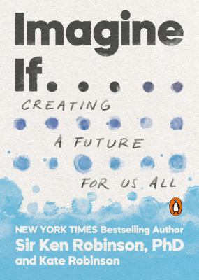 Imagine If . . .: Creating a Future for Us All by Sir Ken Robinson