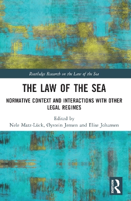 The Law of the Sea: Normative Context and Interactions with other Legal Regimes by Nele Matz-Lück