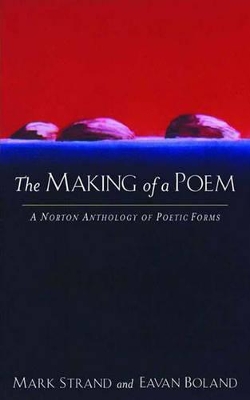 The The Making of a Poem: A Norton Anthology of Poetic Forms by Eavan Boland