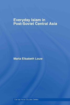 Everyday Islam in Post-Soviet Central Asia by Maria Elisabeth Louw