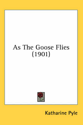 As The Goose Flies (1901) by Katharine Pyle
