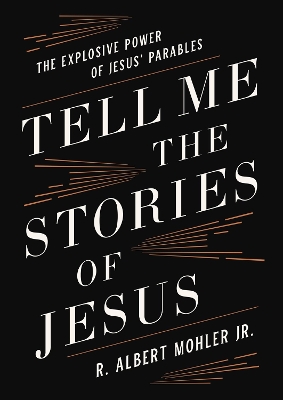 Tell Me the Stories of Jesus: The Explosive Power of Jesus’ Parables book