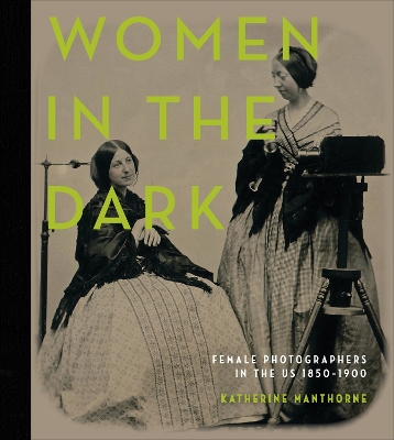 Women in the Dark: Female Photographers in the US, 1850–1900 book