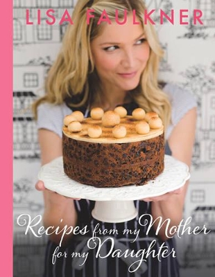 Recipes from my Mother for my Daughter by Lisa Faulkner