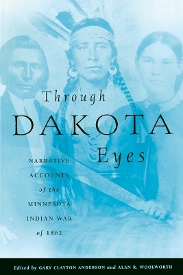 Through Dakota Eyes: Narrative Accounts of the Minnesota Indian War of 1862 book