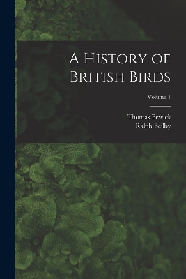 A History of British Birds; Volume 1 by Thomas Bewick