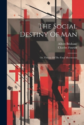 The Social Destiny Of Man: Or, Theory Of The Four Movements book