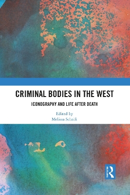 Criminal Bodies in the West: Iconography and Life after Death by Melissa Schrift