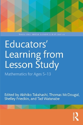 Educators' Learning from Lesson Study: Mathematics for Ages 5-13 by Akihiko Takahashi