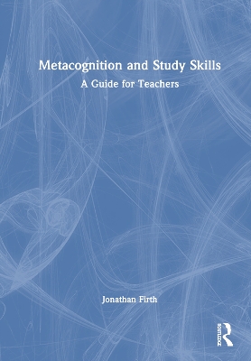 Metacognition and Study Skills: A Guide for Teachers by Jonathan Firth