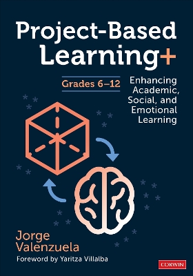 Project-Based Learning+, Grades 6-12: Enhancing Academic, Social, and Emotional Learning by Jorge Valenzuela