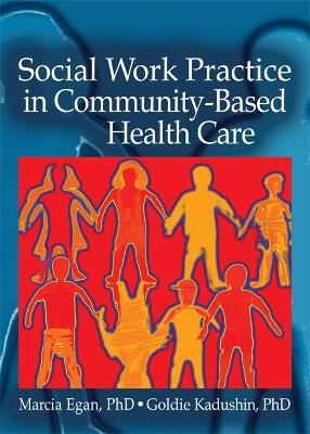 Social Work Practice in Community-Based Health Care by Marcia Egan