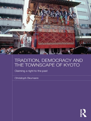 Tradition, Democracy and the Townscape of Kyoto: Claiming a Right to the Past by Christoph Brumann