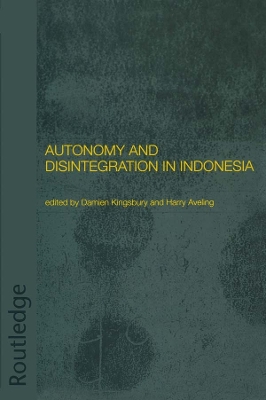 Autonomy and Disintegration in Indonesia by Harry Aveling