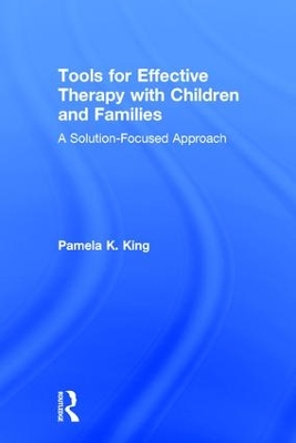 Tools for Effective Therapy with Children and Families by Pamela K. King