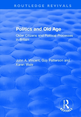 Politics and Old Age: Older Citizens and Political Processes in Britain: Older Citizens and Political Processes in Britain by John A. Vincent