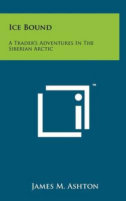 Ice Bound: A Trader's Adventures in the Siberian Arctic book