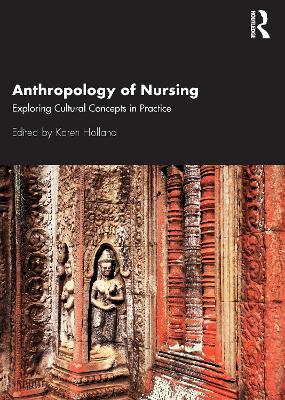 Anthropology of Nursing: Exploring Cultural Concepts in Practice by Karen Holland