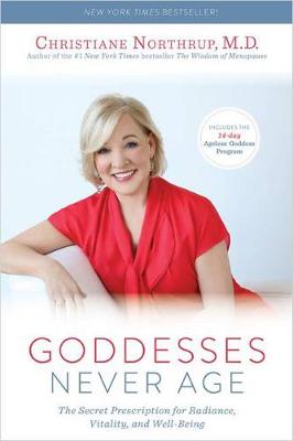 Goddesses Never Age by Christiane Northrup