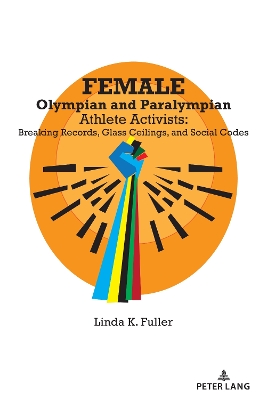 Female Olympian and Paralympian Athlete Activists: Breaking Records, Glass Ceilings, and Social Codes book