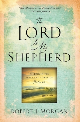 Lord Is My Shepherd by Robert J. Morgan