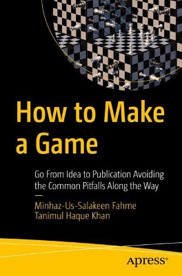 How to Make a Game: Go From Idea to Publication Avoiding the Common Pitfalls Along the Way by Minhaz-Us-Salakeen Fahme
