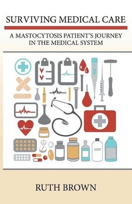Surviving Medical Care: A Mastocytosis Patient's Journey in the Medical System book