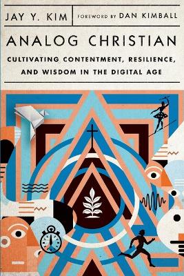 Analog Christian – Cultivating Contentment, Resilience, and Wisdom in the Digital Age book