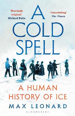 A Cold Spell: A Human History of Ice by Max Leonard