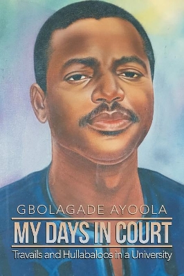 My Days in Court: Travails and Hullabaloos in a University by Gbolagade Ayoola