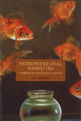 ENTREPRENEURIAL MARKETING: COMPETING BY CHALLENGING CONVENTION by Ian Chaston