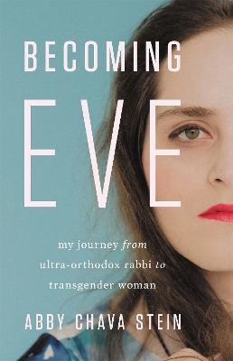 Becoming Eve: My Journey from Ultra-Orthodox Rabbi to Transgender Woman book