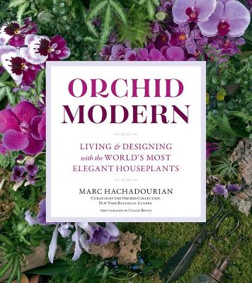 Orchid Modern: Living and Designing with the World’s Most Elegant Houseplants book