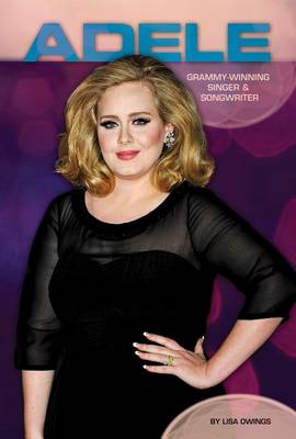 Adele: Grammy-Winning Singer & Songwriter by Lisa Owings