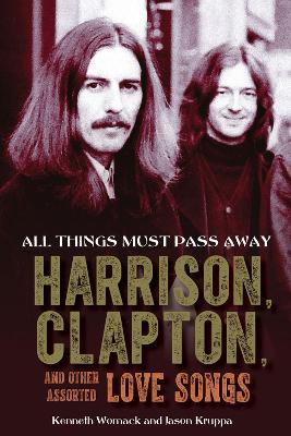 All Things Must Pass Away: Harrison, Clapton, and Other Assorted Love Songs book